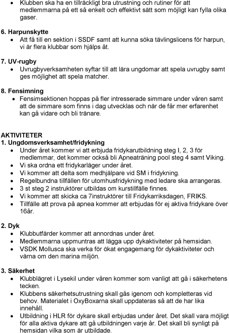 UV-rugby Uvrugbyverksamheten syftar till att lära ungdomar att spela uvrugby samt ges möjlighet att spela matcher. 8.