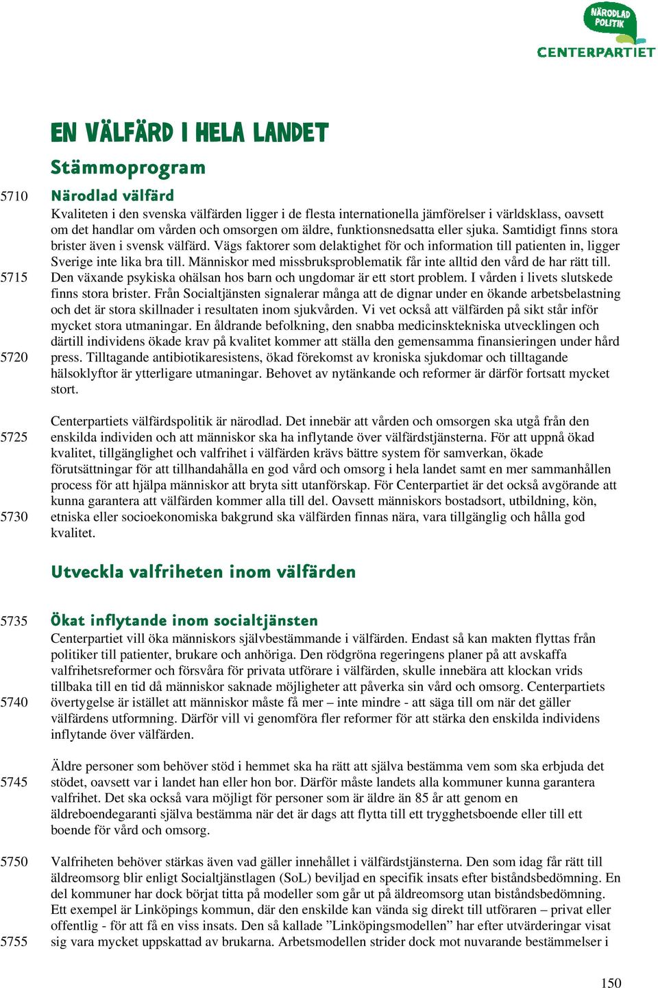 Vägs faktorer som delaktighet för och information till patienten in, ligger Sverige inte lika bra till. Människor med missbruksproblematik får inte alltid den vård de har rätt till.