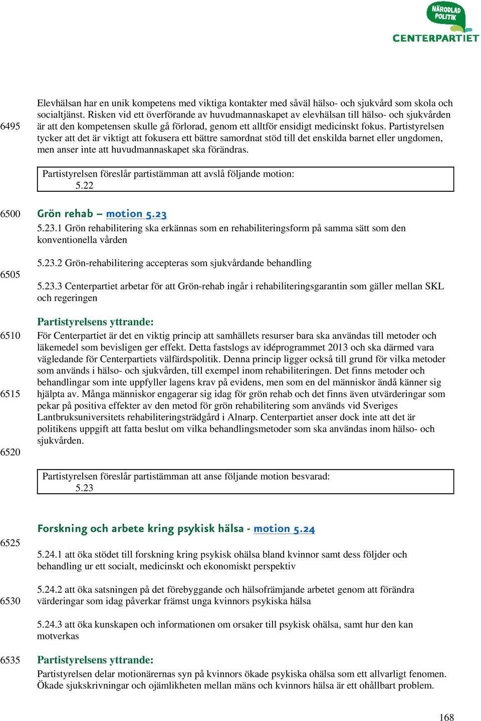 Partistyrelsen tycker att det är viktigt att fokusera ett bättre samordnat stöd till det enskilda barnet eller ungdomen, men anser inte att huvudmannaskapet ska förändras.