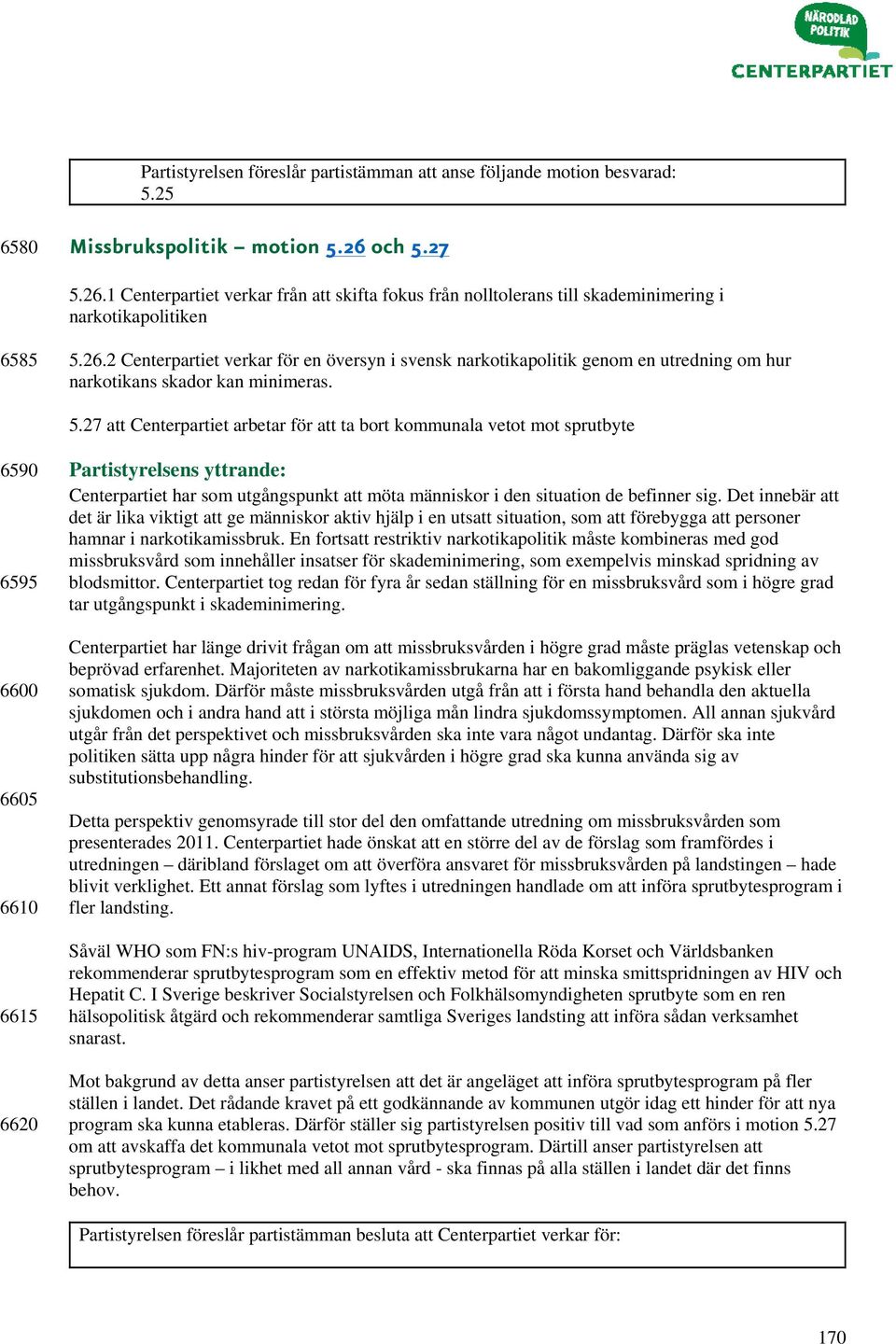 5.27 att Centerpartiet arbetar för att ta bort kommunala vetot mot sprutbyte 6590 6595 6600 6605 6610 6615 6620 Centerpartiet har som utgångspunkt att möta människor i den situation de befinner sig.