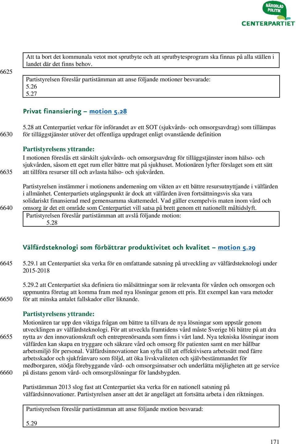 28 att Centerpartiet verkar för införandet av ett SOT (sjukvårds- och omsorgsavdrag) som tillämpas för tilläggstjänster utöver det offentliga uppdraget enligt ovanstående definition I motionen