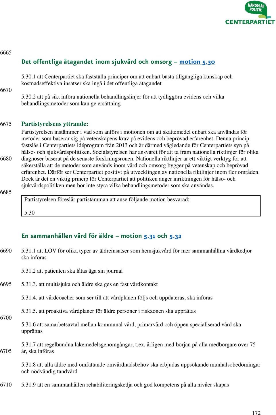 behandlingslinjer för att tydliggöra evidens och vilka behandlingsmetoder som kan ge ersättning 6675 6680 6685 Partistyrelsen instämmer i vad som anförs i motionen om att skattemedel enbart ska