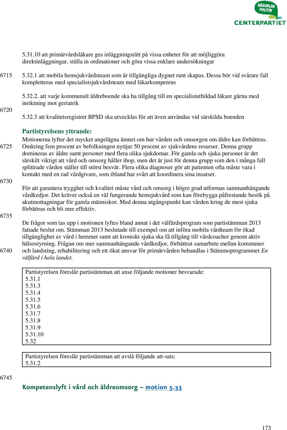 32.3 att kvalitetsregistret BPSD ska utvecklas för att även användas vid särskilda boenden Motionerna lyfter det mycket angelägna ämnet om hur vården och omsorgen om äldre kan förbättras.