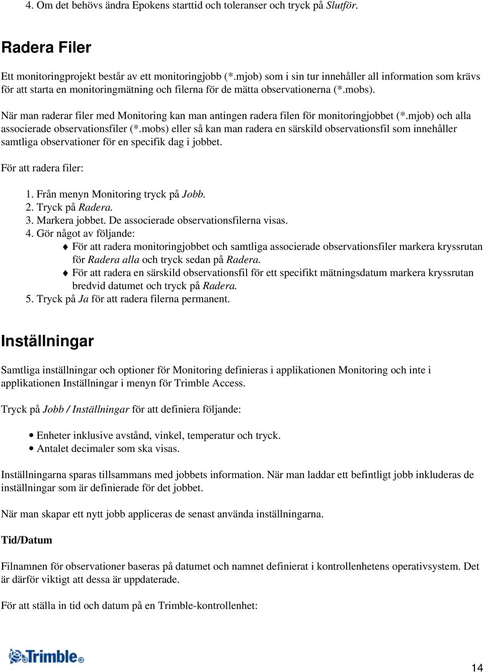 När man raderar filer med Monitoring kan man antingen radera filen för monitoringjobbet (*.mjob) och alla associerade observationsfiler (*.