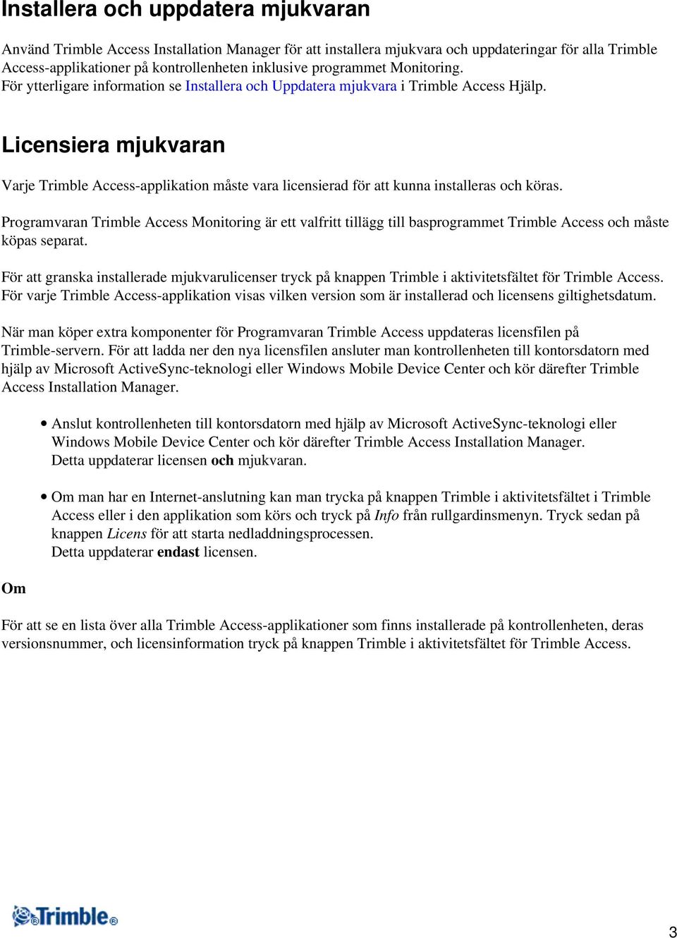 Licensiera mjukvaran Varje Trimble Access-applikation måste vara licensierad för att kunna installeras och köras.