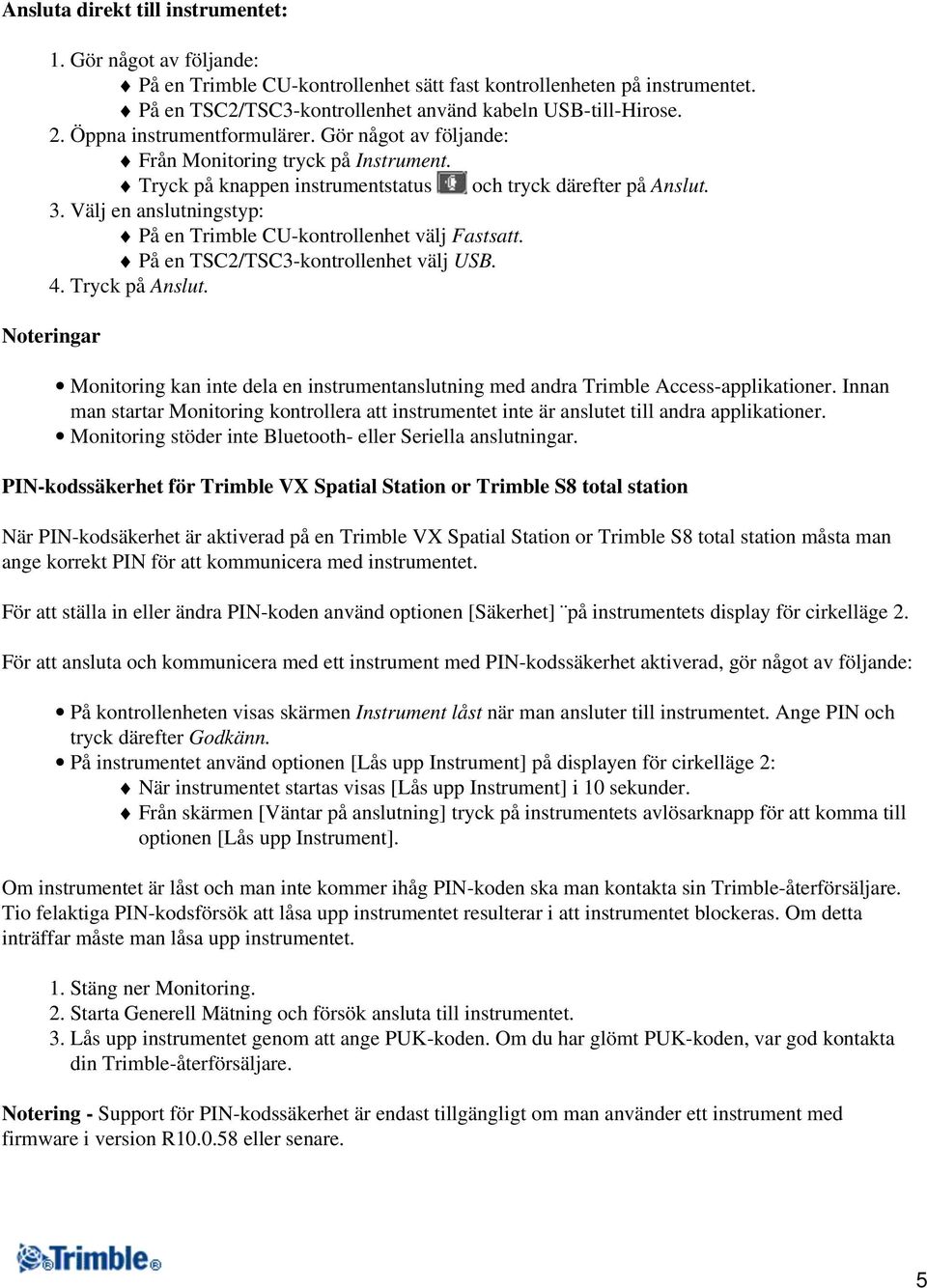 Välj en anslutningstyp: På en Trimble CU-kontrollenhet välj Fastsatt. På en TSC2/TSC3-kontrollenhet välj USB. 4. Tryck på Anslut.