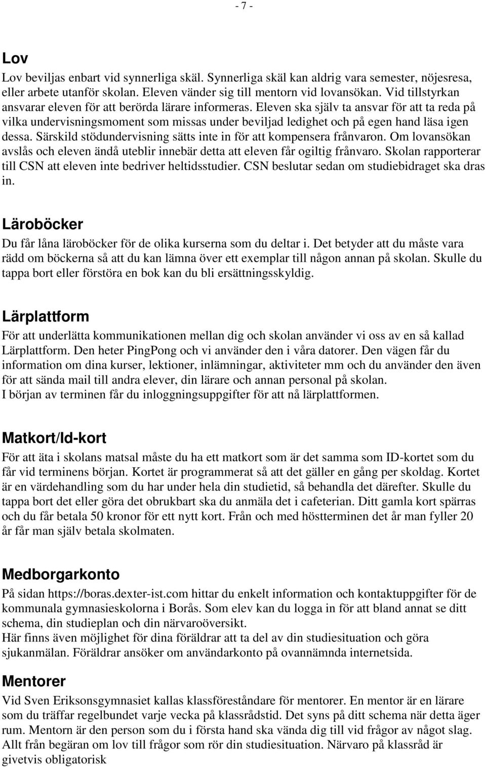 Eleven ska själv ta ansvar för att ta reda på vilka undervisningsmoment som missas under beviljad ledighet och på egen hand läsa igen dessa.