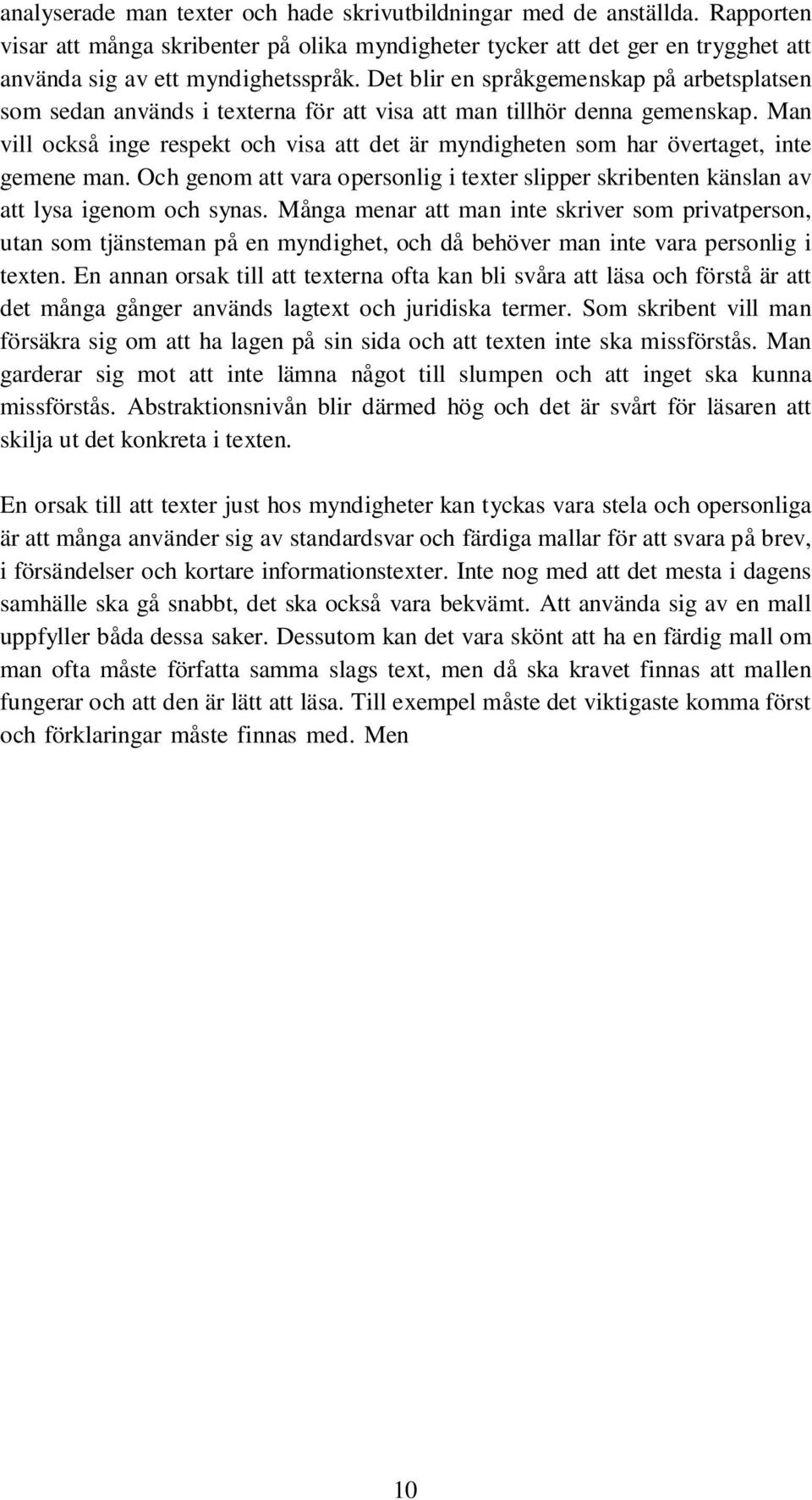 Man vill också inge respekt och visa att det är myndigheten som har övertaget, inte gemene man. Och genom att vara opersonlig i texter slipper skribenten känslan av att lysa igenom och synas.