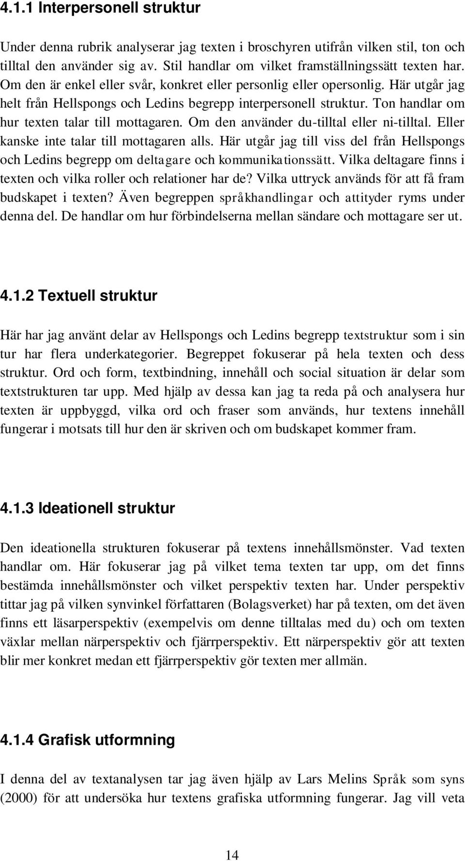 Om den använder du-tilltal eller ni-tilltal. Eller kanske inte talar till mottagaren alls. Här utgår jag till viss del från Hellspongs och Ledins begrepp om deltagare och kommunikationssätt.