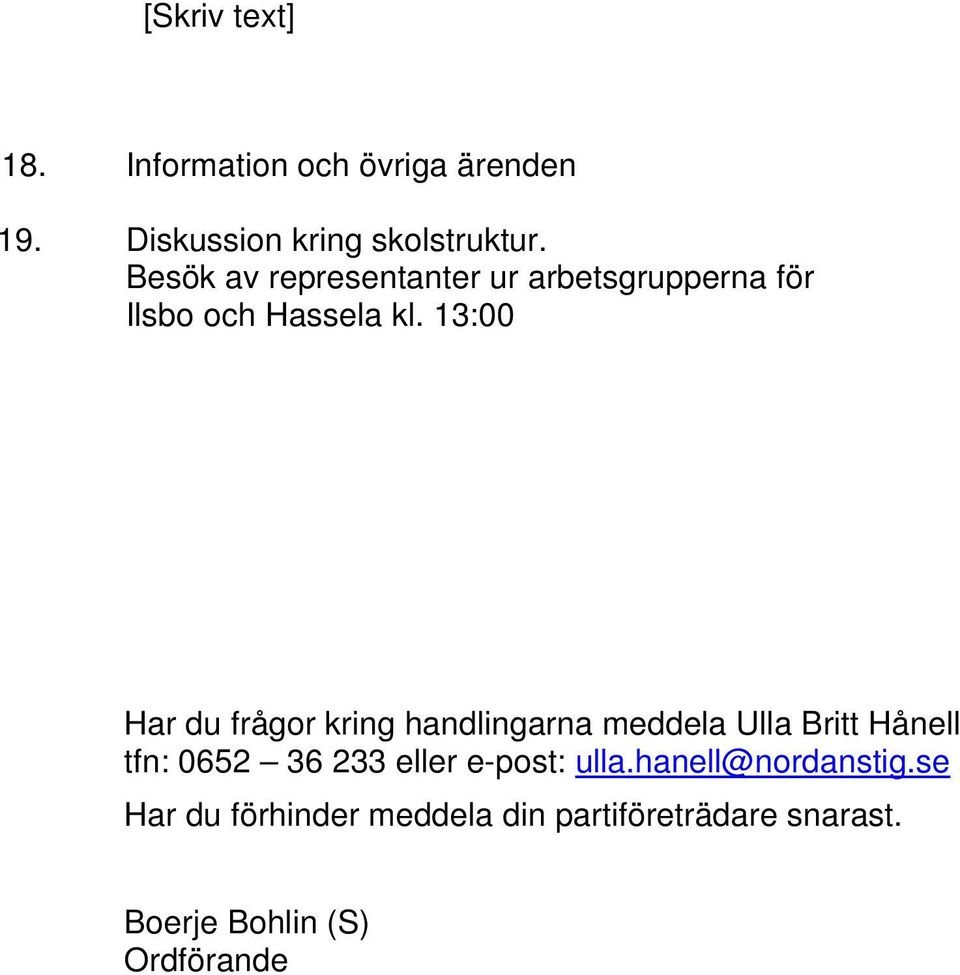 13:00 Har du frågor kring handlingarna meddela Ulla Britt Hånell tfn: 0652 36 233 eller