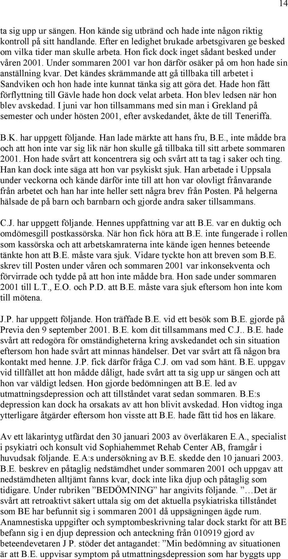 Det kändes skrämmande att gå tillbaka till arbetet i Sandviken och hon hade inte kunnat tänka sig att göra det. Hade hon fått förflyttning till Gävle hade hon dock velat arbeta.