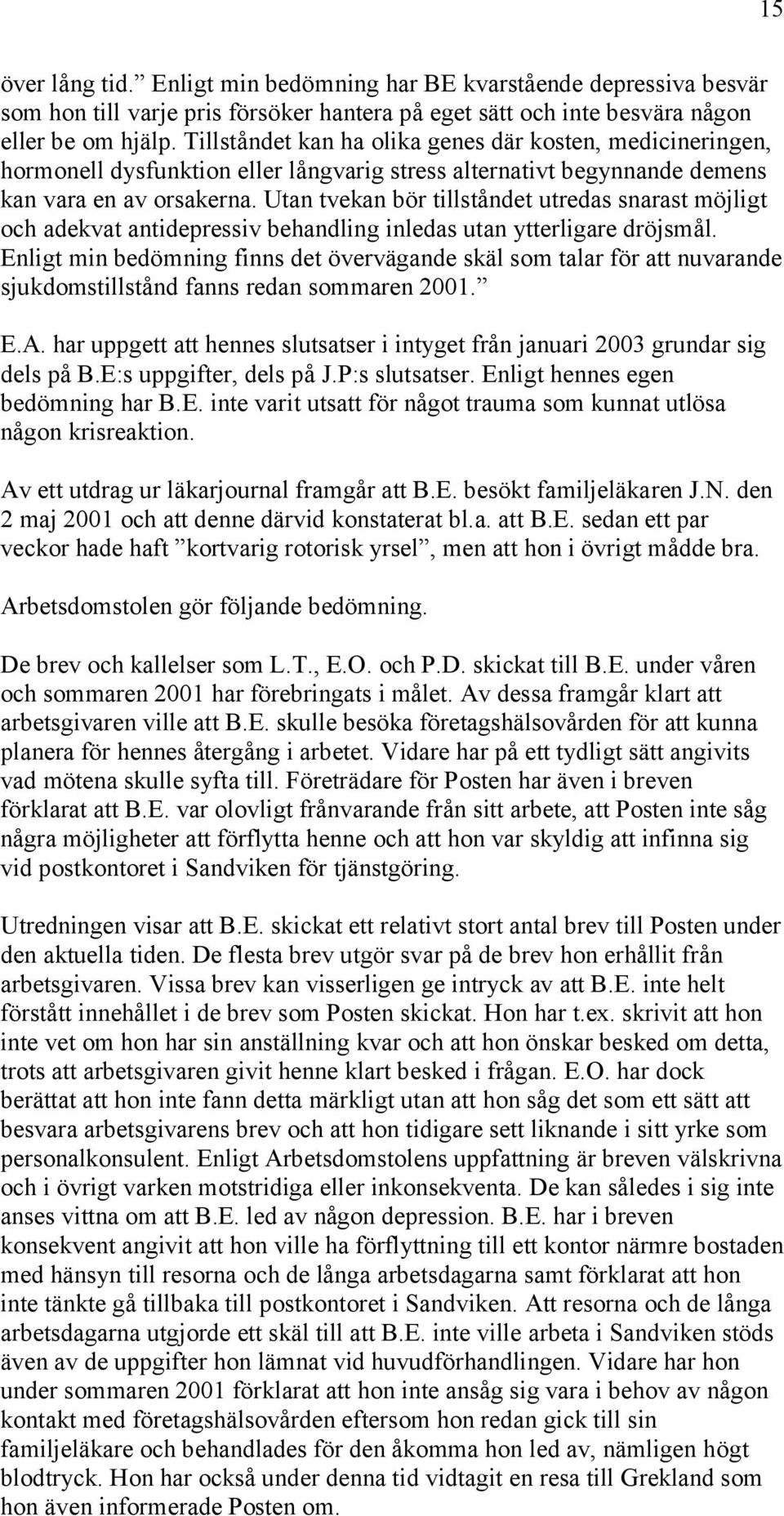 Utan tvekan bör tillståndet utredas snarast möjligt och adekvat antidepressiv behandling inledas utan ytterligare dröjsmål.