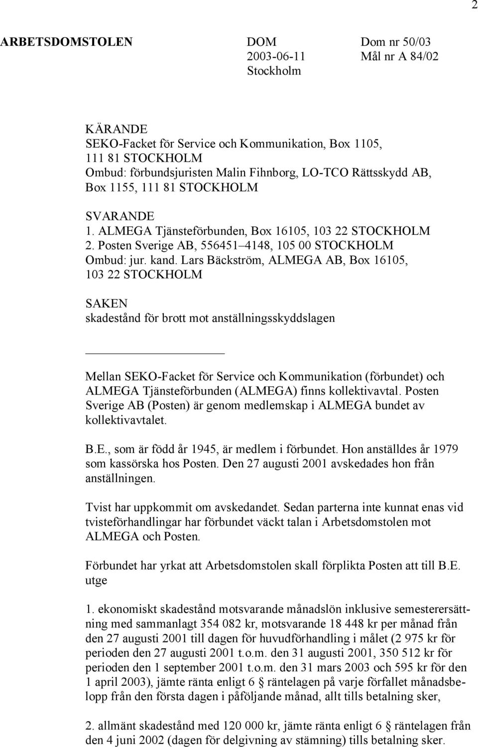 Lars Bäckström, ALMEGA AB, Box 16105, 103 22 STOCKHOLM SAKEN skadestånd för brott mot anställningsskyddslagen Mellan SEKO-Facket för Service och Kommunikation (förbundet) och ALMEGA Tjänsteförbunden