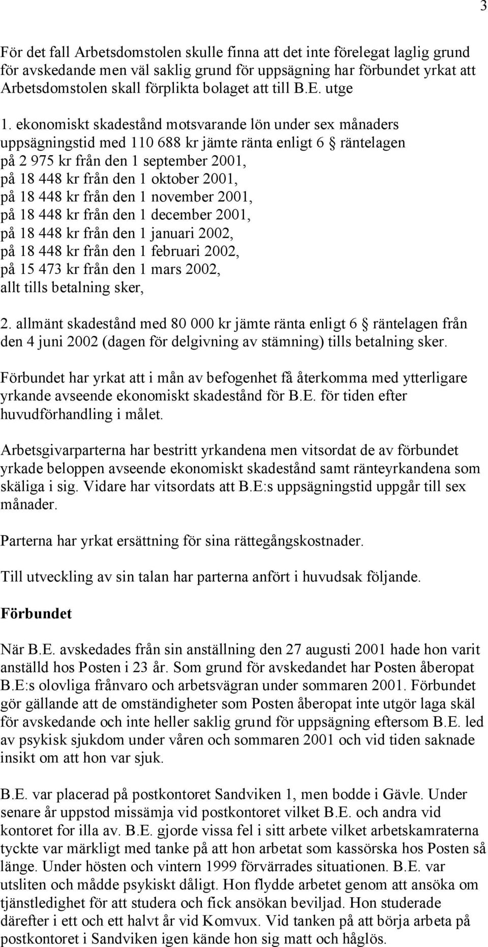 ekonomiskt skadestånd motsvarande lön under sex månaders uppsägningstid med 110 688 kr jämte ränta enligt 6 räntelagen på 2 975 kr från den 1 september 2001, på 18 448 kr från den 1 oktober 2001, på