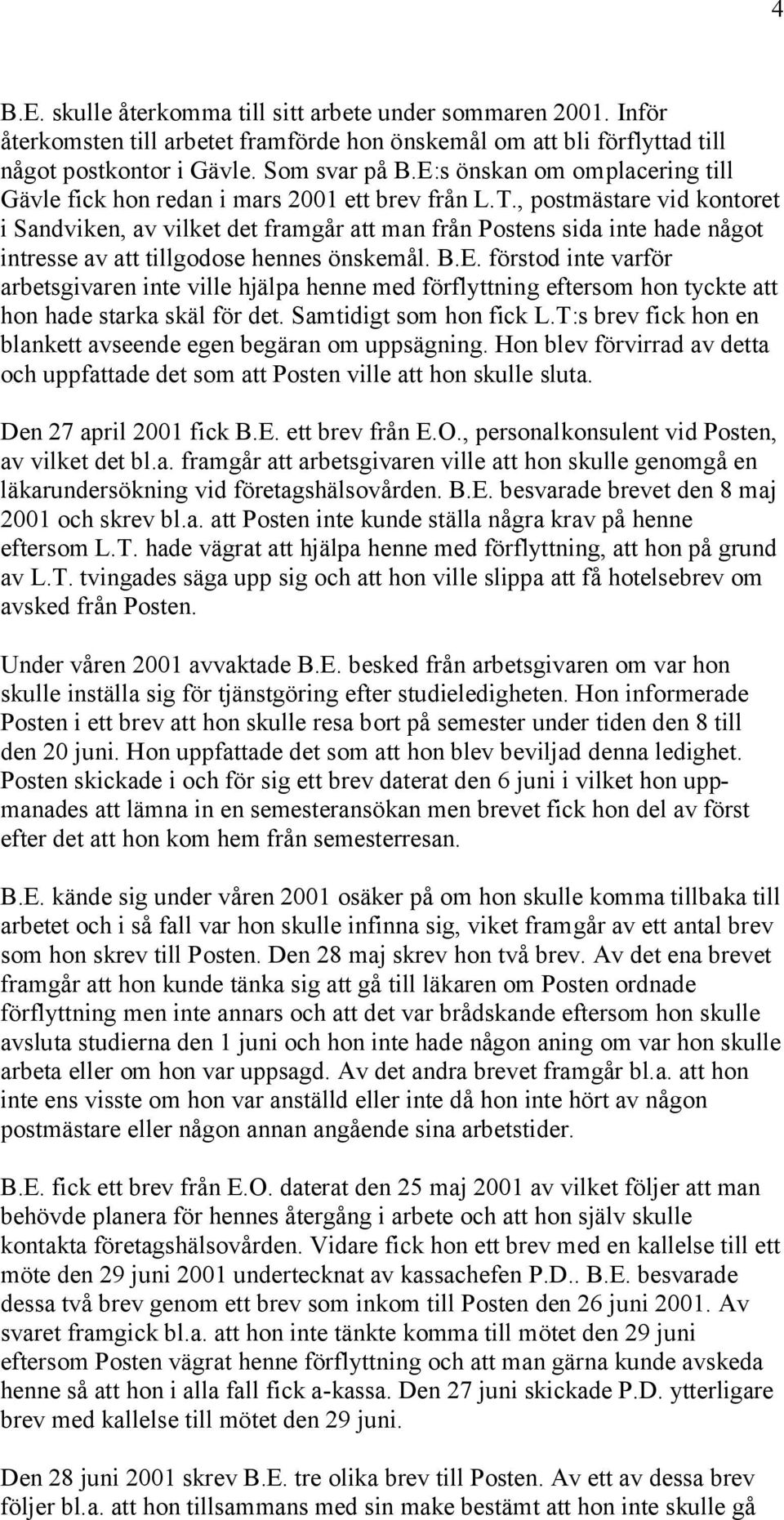 , postmästare vid kontoret i Sandviken, av vilket det framgår att man från Postens sida inte hade något intresse av att tillgodose hennes önskemål. B.E.