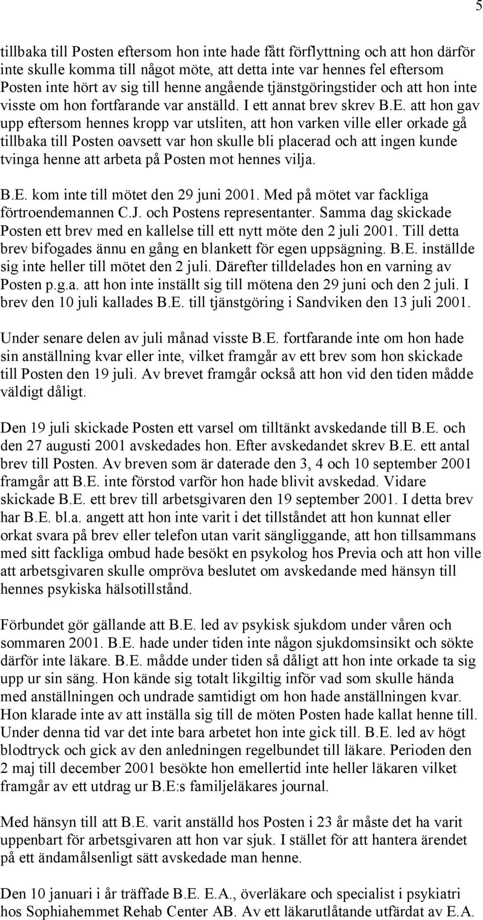 att hon gav upp eftersom hennes kropp var utsliten, att hon varken ville eller orkade gå tillbaka till Posten oavsett var hon skulle bli placerad och att ingen kunde tvinga henne att arbeta på Posten