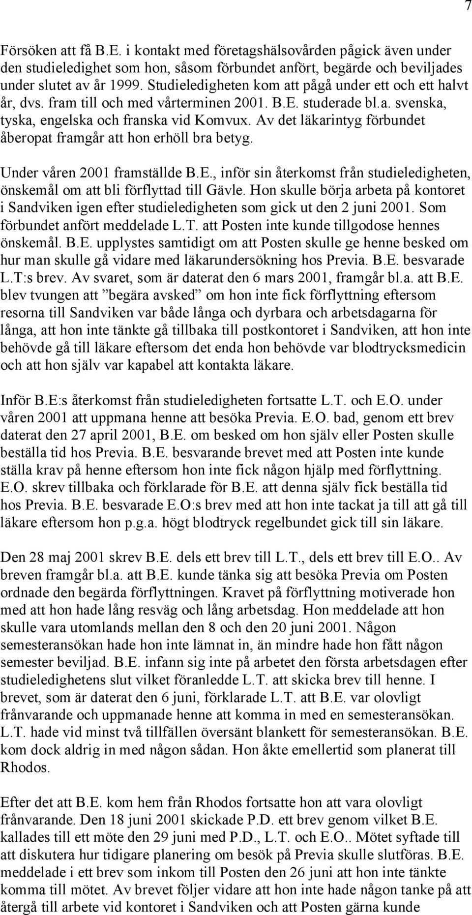 Av det läkarintyg förbundet åberopat framgår att hon erhöll bra betyg. Under våren 2001 framställde B.E., inför sin återkomst från studieledigheten, önskemål om att bli förflyttad till Gävle.