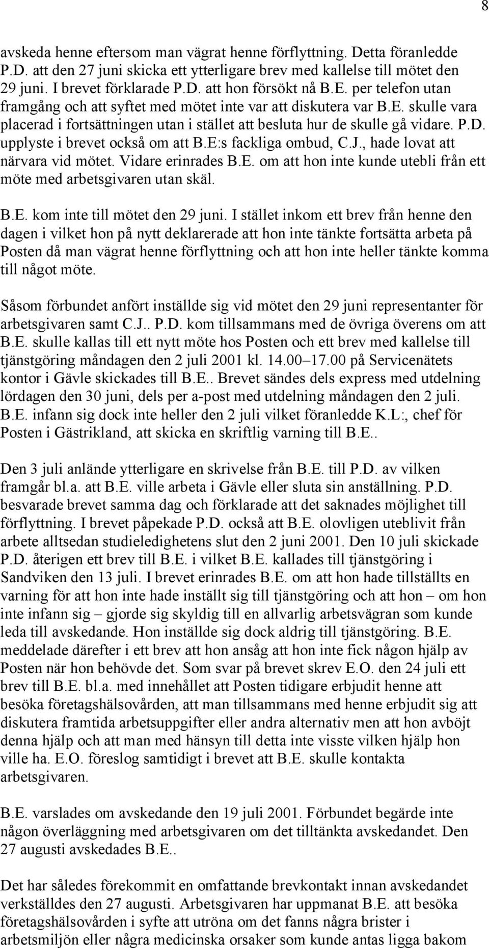 upplyste i brevet också om att B.E:s fackliga ombud, C.J., hade lovat att närvara vid mötet. Vidare erinrades B.E. om att hon inte kunde utebli från ett möte med arbetsgivaren utan skäl. B.E. kom inte till mötet den 29 juni.