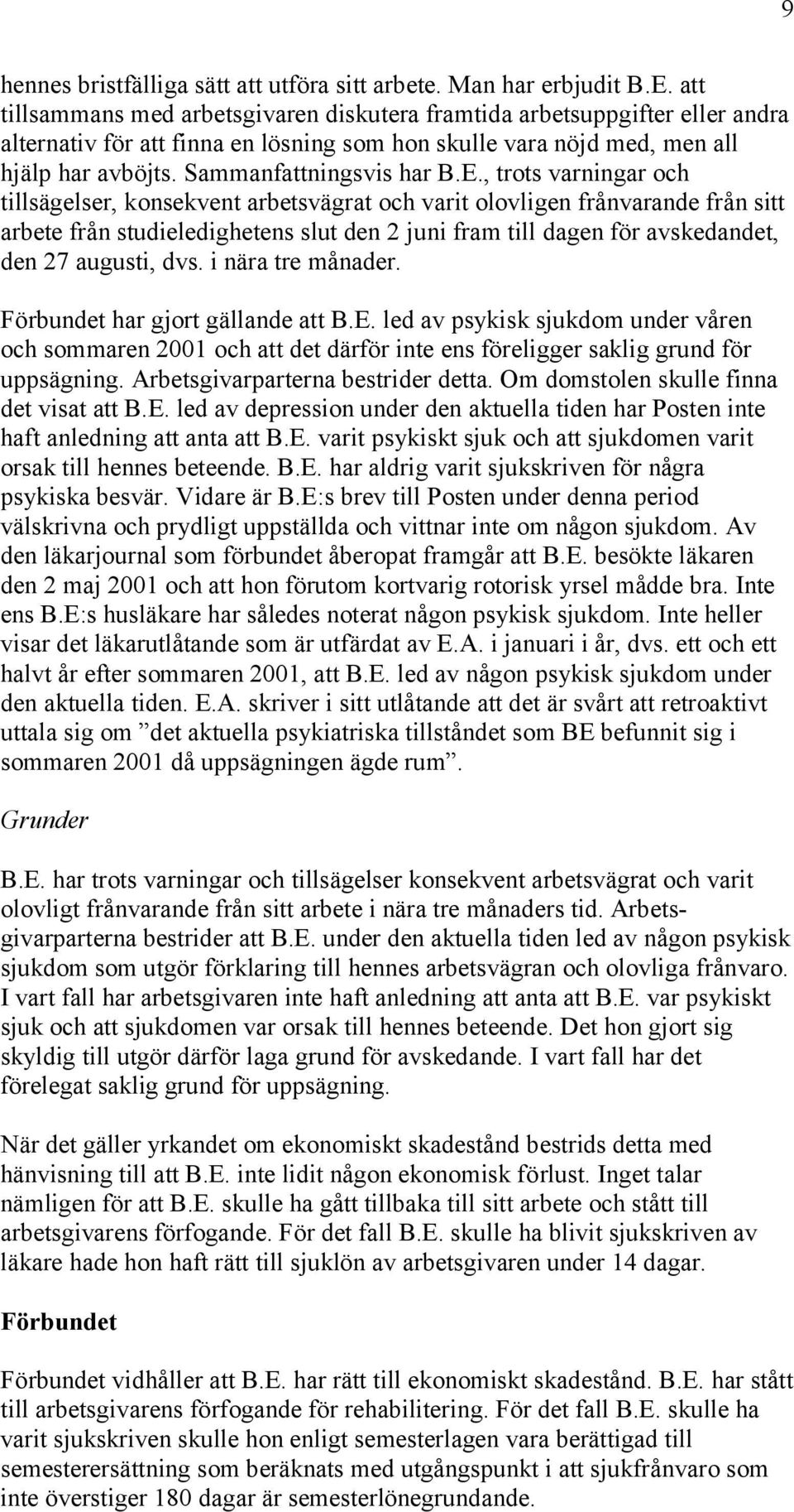 E., trots varningar och tillsägelser, konsekvent arbetsvägrat och varit olovligen frånvarande från sitt arbete från studieledighetens slut den 2 juni fram till dagen för avskedandet, den 27 augusti,