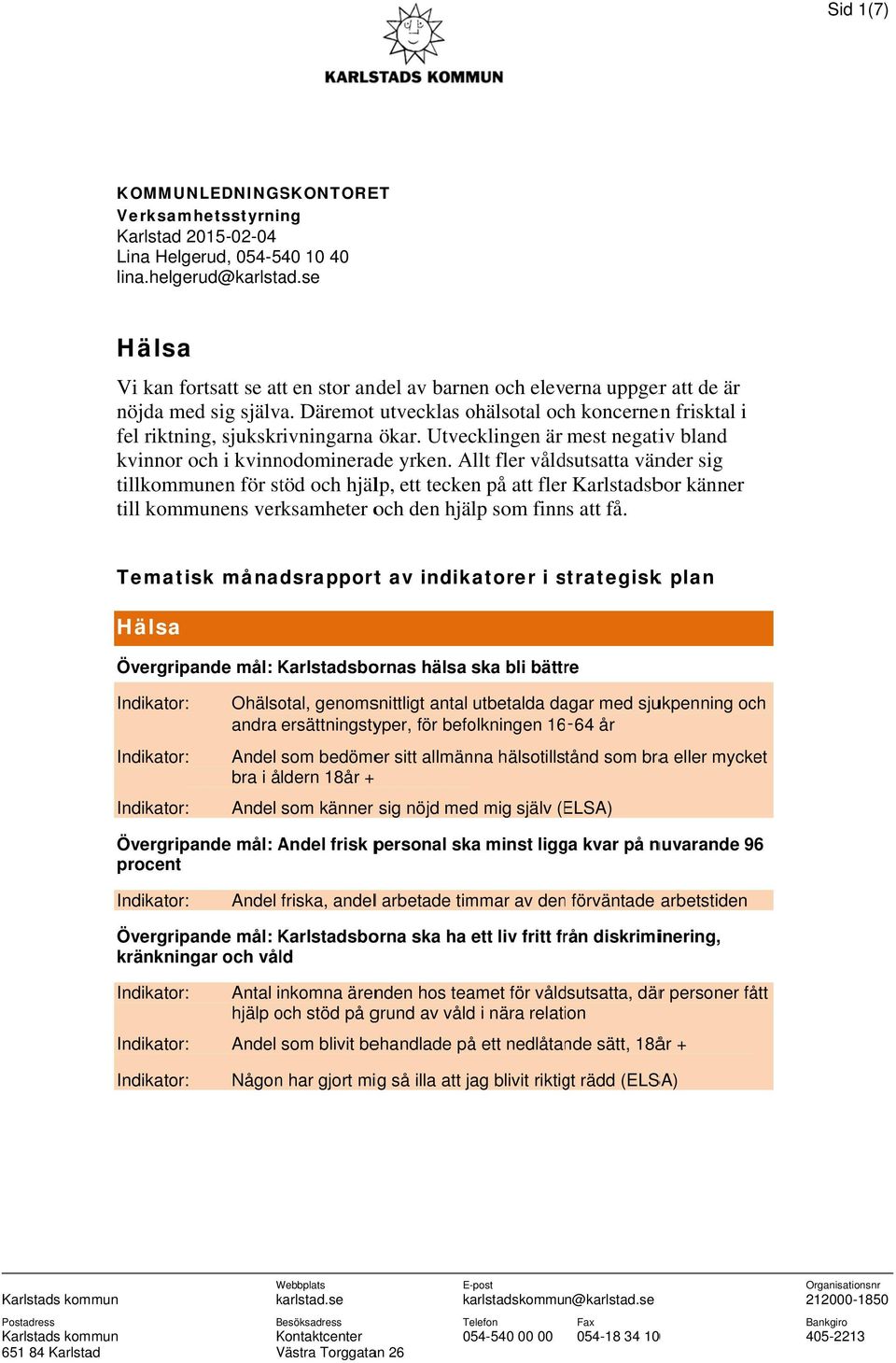 Däremot utvecklas ohälsotal och koncernenen frisktal i fel riktning, sjukskrivningarna ökar. Utvecklingen är mest negativ bland kvinnor och i kvinnodominerade yrken.