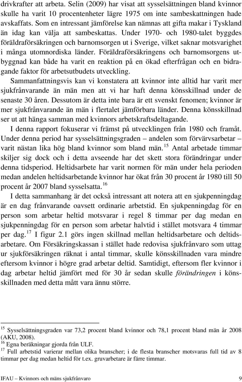 Under 1970- och 1980-talet byggdes föräldraförsäkringen och barnomsorgen ut i Sverige, vilket saknar motsvarighet i många utomnordiska länder.