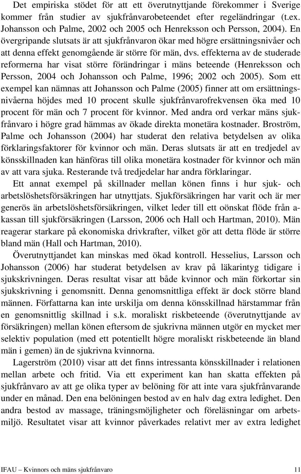 En övergripande slutsats är att sjukfrånvaron ökar med högre ersättningsnivåer och att denna effekt genomgående är större för män, dvs.