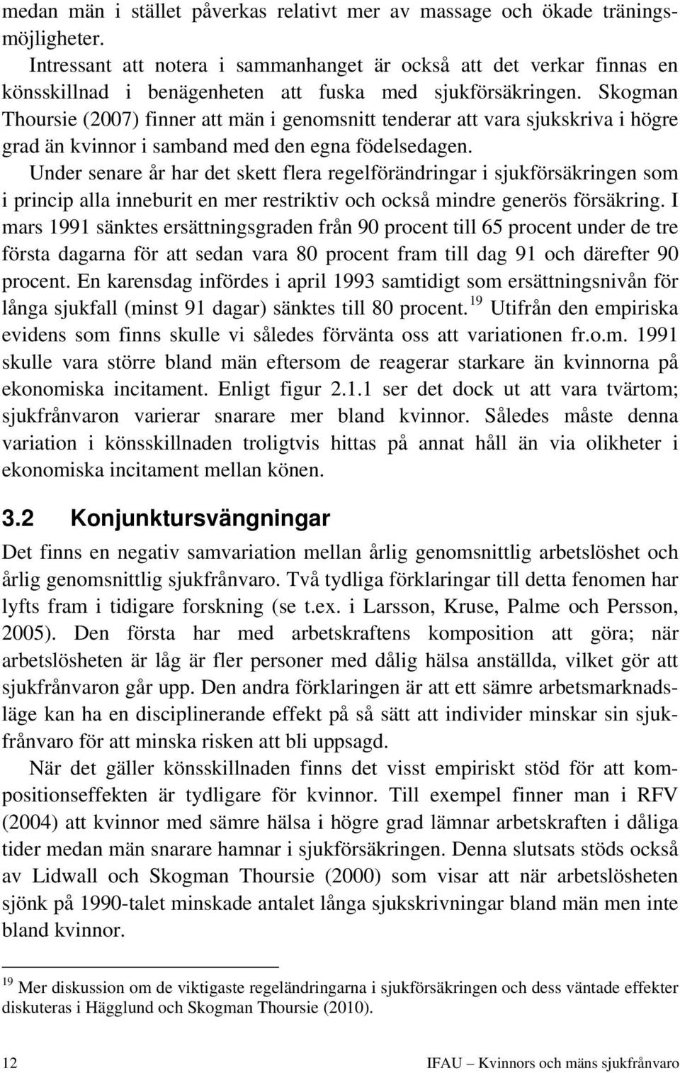 Skogman Thoursie (2007) finner att män i genomsnitt tenderar att vara sjukskriva i högre grad än kvinnor i samband med den egna födelsedagen.