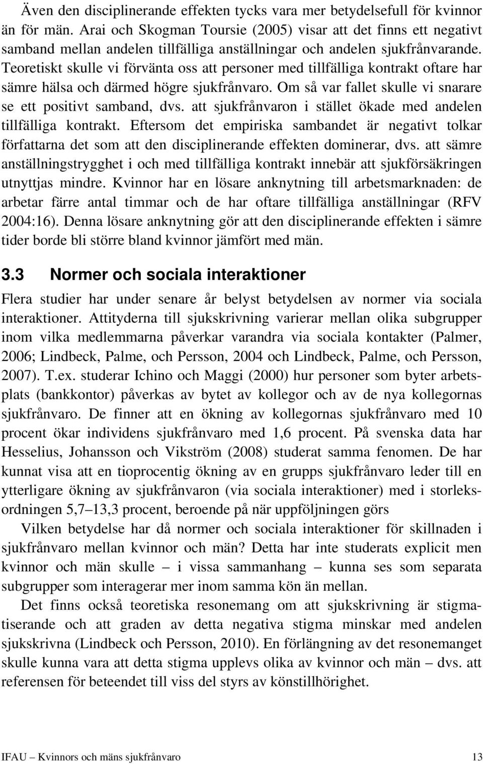 Teoretiskt skulle vi förvänta oss att personer med tillfälliga kontrakt oftare har sämre hälsa och därmed högre sjukfrånvaro. Om så var fallet skulle vi snarare se ett positivt samband, dvs.