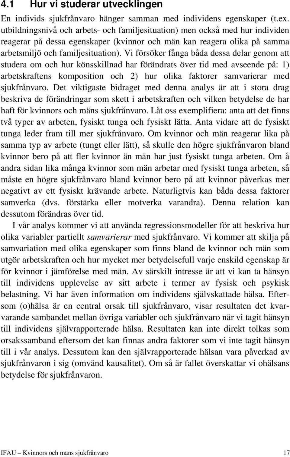 Vi försöker fånga båda dessa delar genom att studera om och hur könsskillnad har förändrats över tid med avseende på: 1) arbetskraftens komposition och 2) hur olika faktorer samvarierar med