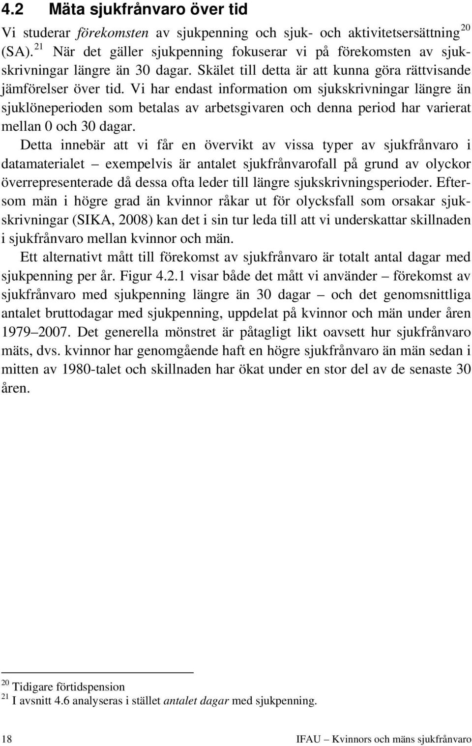 Vi har endast information om sjukskrivningar längre än sjuklöneperioden som betalas av arbetsgivaren och denna period har varierat mellan 0 och 30 dagar.