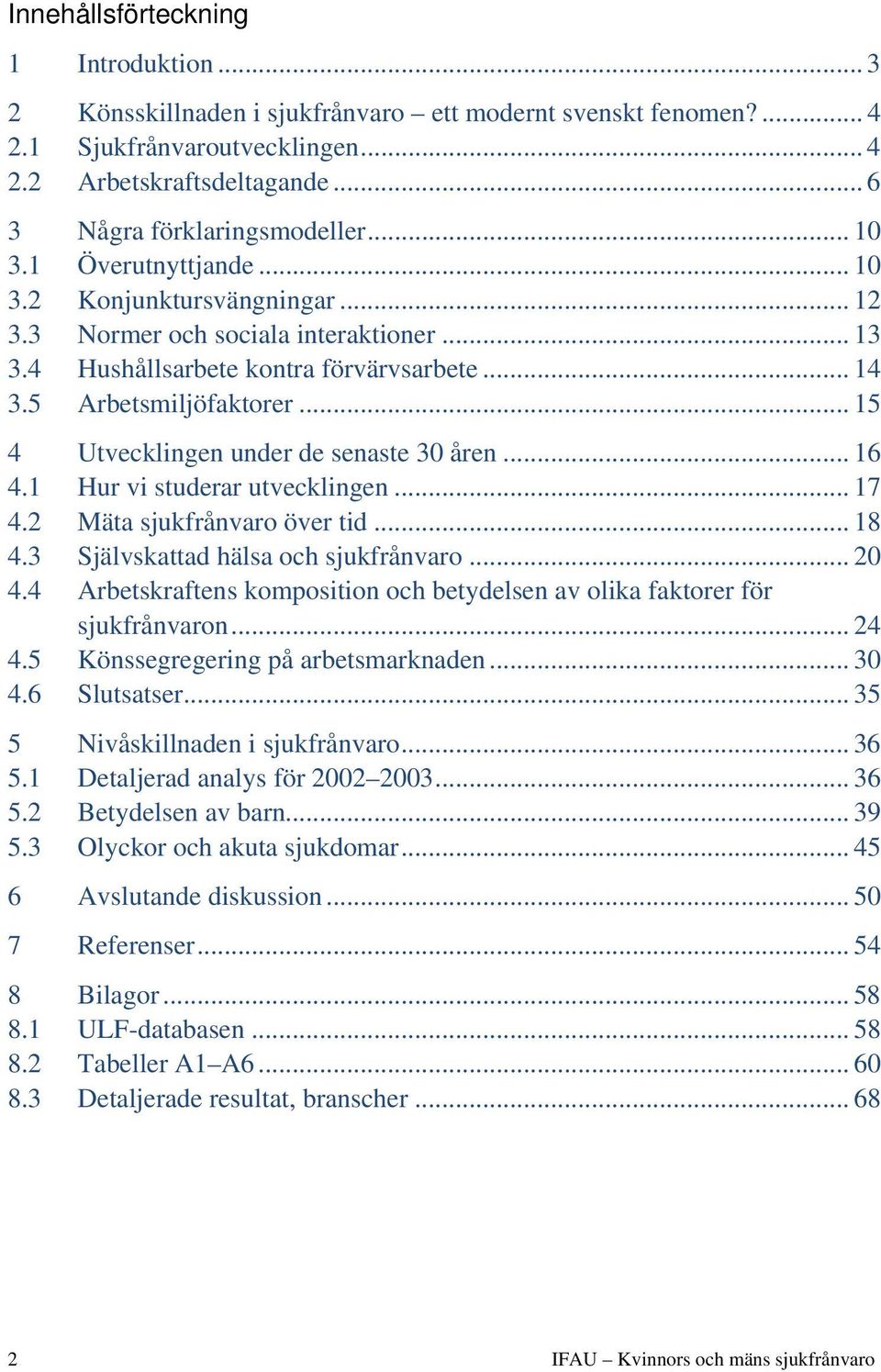 .. 15 4 Utvecklingen under de senaste 30 åren... 16 4.1 Hur vi studerar utvecklingen... 17 4.2 Mäta sjukfrånvaro över tid... 18 4.3 Självskattad hälsa och sjukfrånvaro... 20 4.