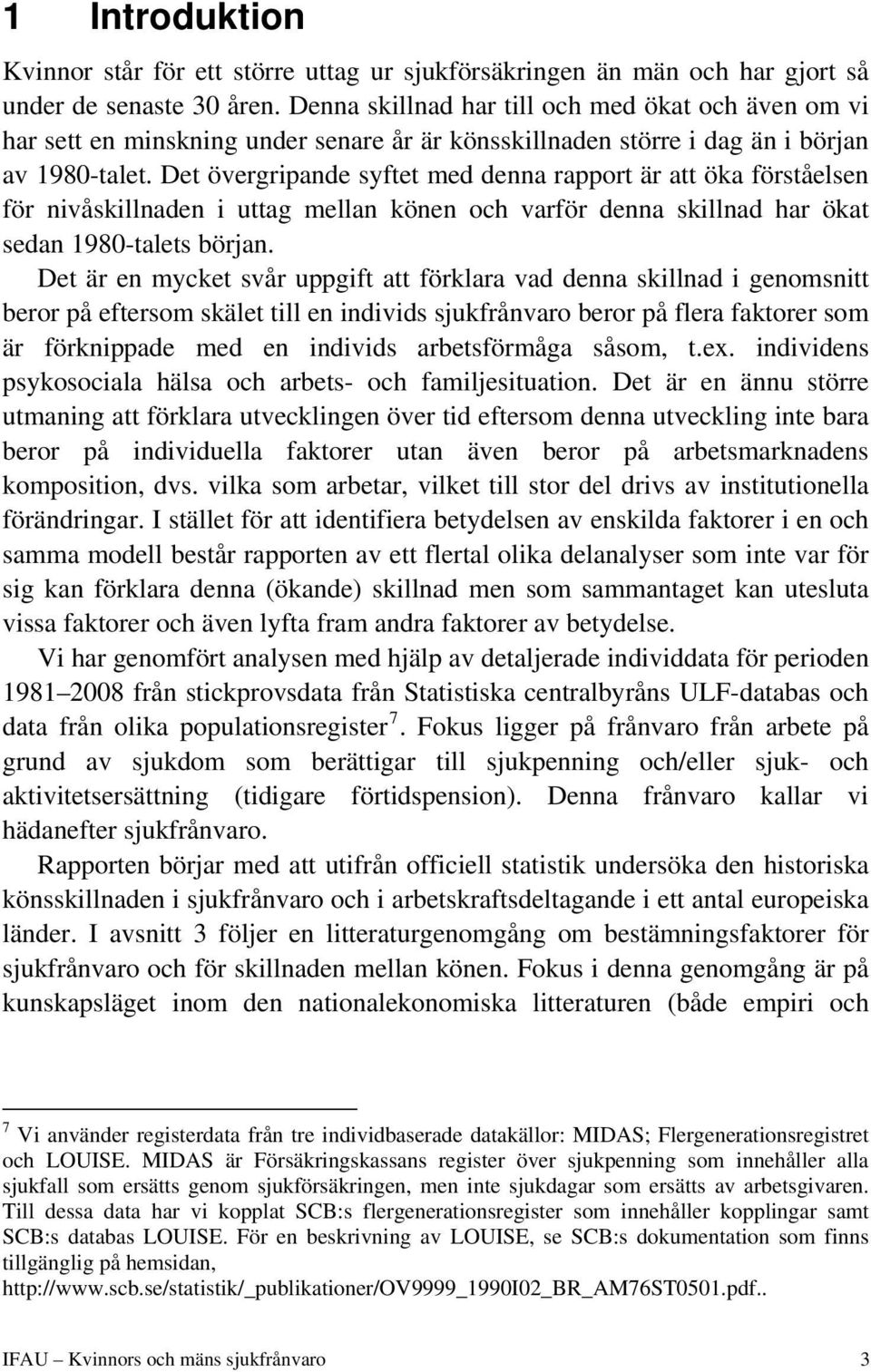 Det övergripande syftet med denna rapport är att öka förståelsen för nivåskillnaden i uttag mellan könen och varför denna skillnad har ökat sedan 1980-talets början.