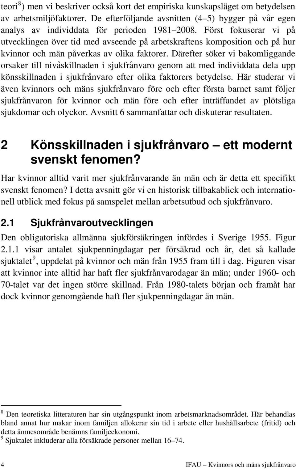 Först fokuserar vi på utvecklingen över tid med avseende på arbetskraftens komposition och på hur kvinnor och män påverkas av olika faktorer.