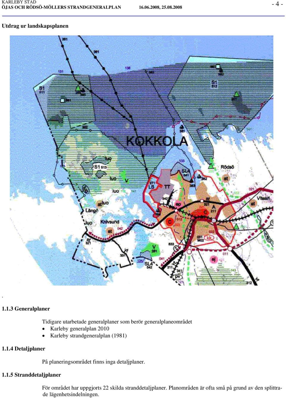som berör generalplaneområdet Karleby generalplan 2010 Karleby strandgeneralplan (1981) På