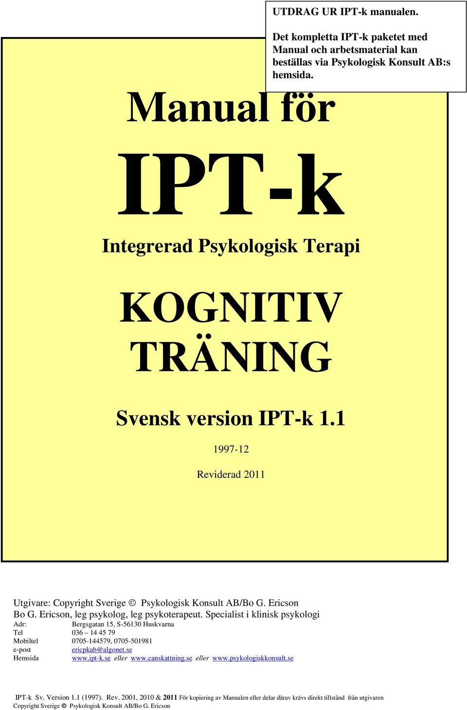 Manual för IPT-k Integrerad Psykologisk Terapi KOGNITIV TRÄNING Svensk version IPT-k 1.1 1997-12 Reviderad 2011 Utgivare: Bo G.