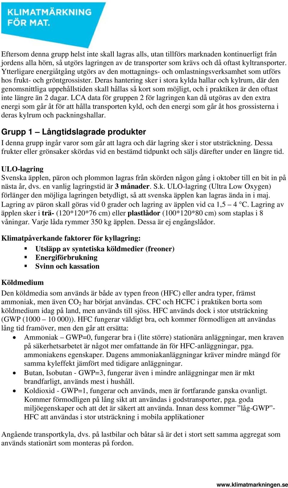 Deras hantering sker i stora kylda hallar och kylrum, där den genomsnittliga uppehållstiden skall hållas så kort som möjligt, och i praktiken är den oftast inte längre än 2 dagar.