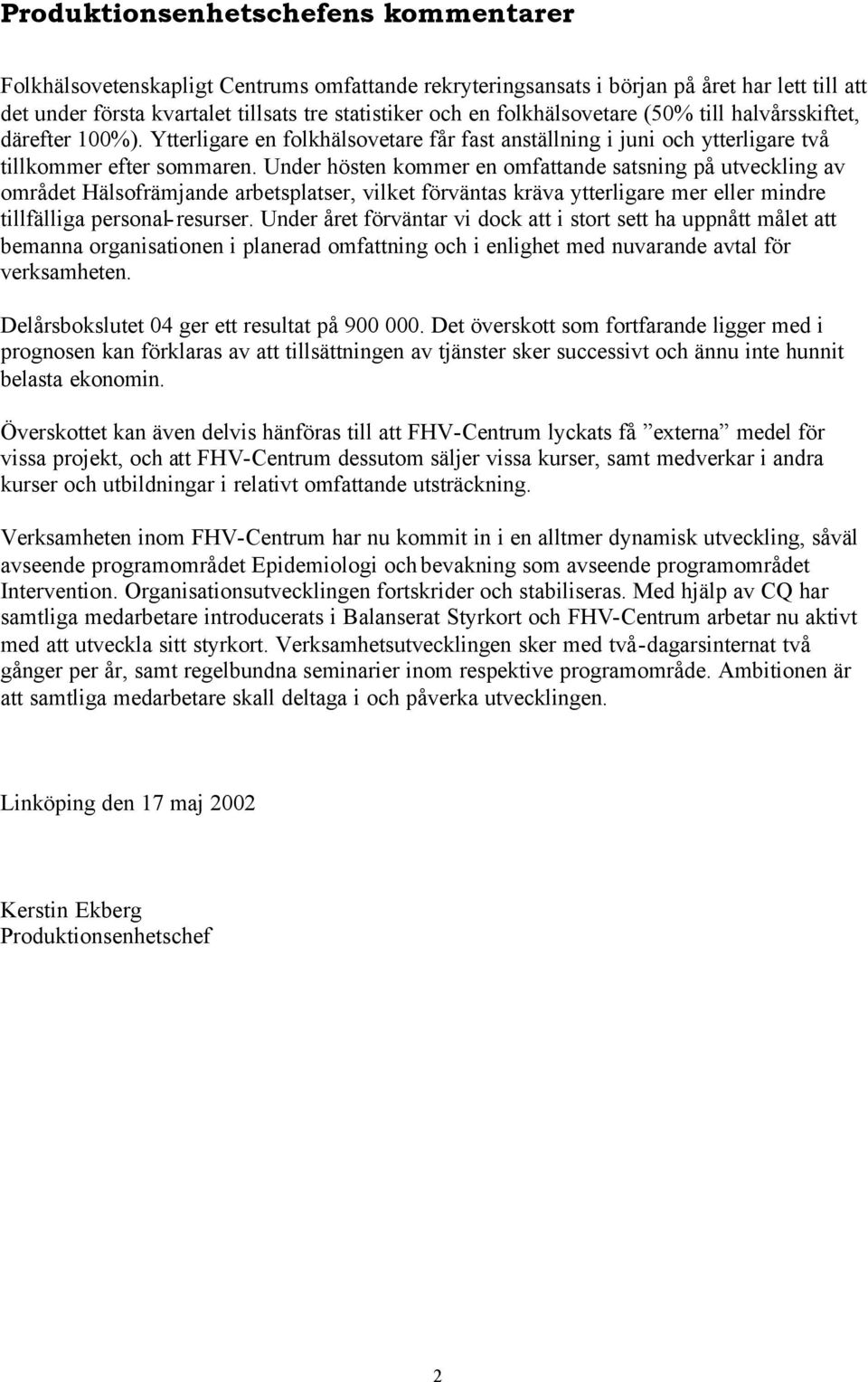 Under hösten kommer en omfattande satsning på utveckling av området Hälsofrämjande arbetsplatser, vilket förväntas kräva ytterligare mer eller mindre tillfälliga personal-resurser.
