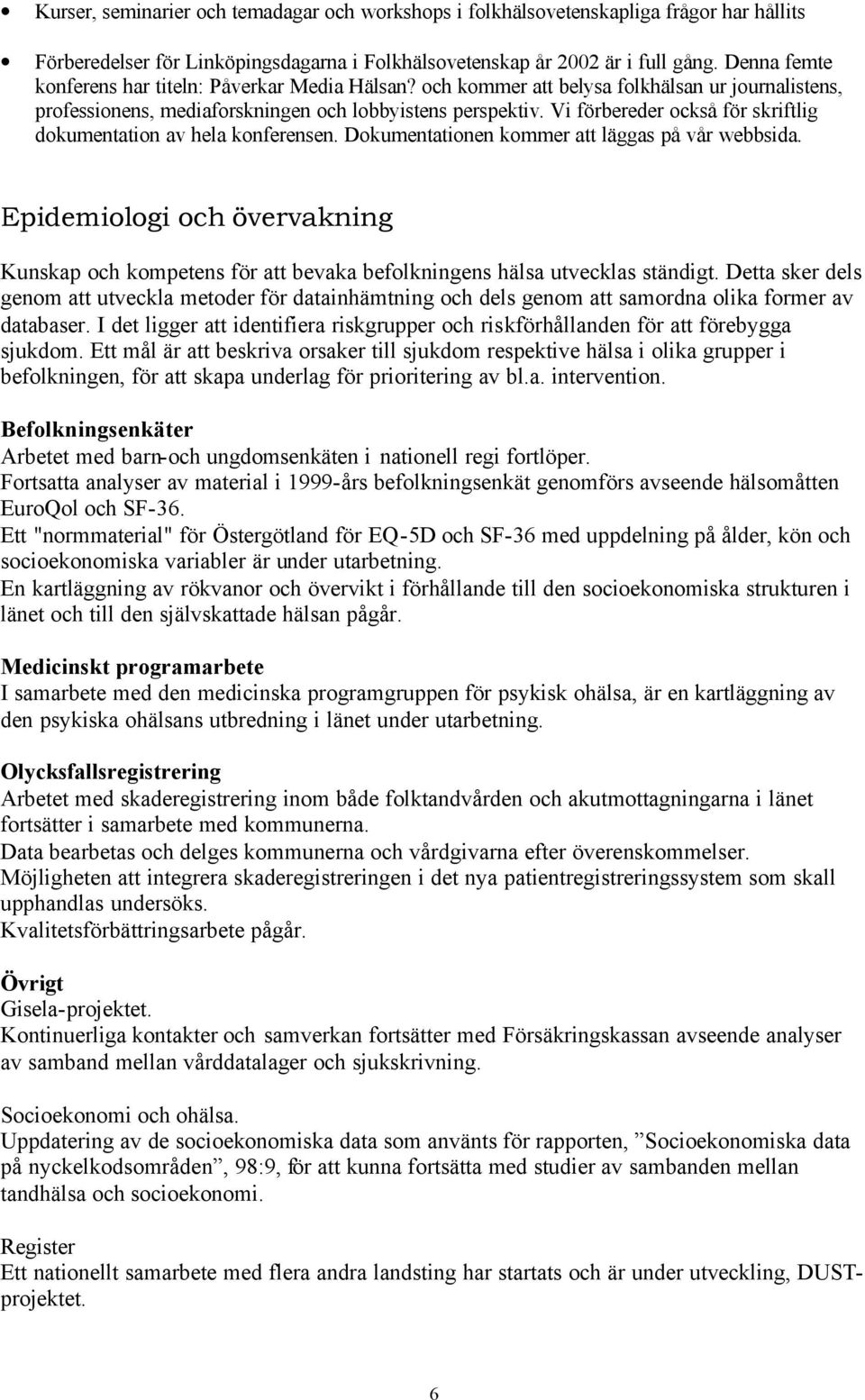 Vi förbereder också för skriftlig dokumentation av hela konferensen. Dokumentationen kommer att läggas på vår webbsida.