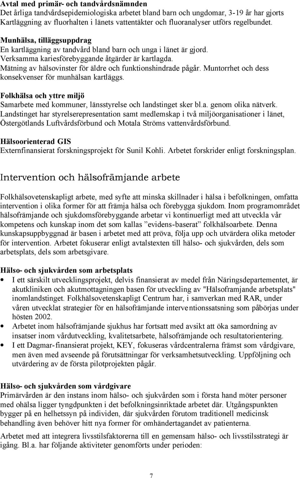 Mätning av hälsovinster för äldre och funktionshindrade pågår. Muntorrhet och dess konsekvenser för munhälsan kartläggs.