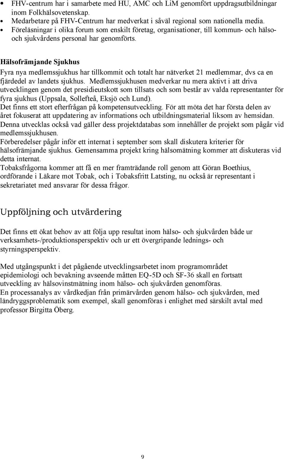 Hälsofrämjande Sjukhus Fyra nya medlemssjukhus har tillkommit och totalt har nätverket 21 medlemmar, dvs ca en fjärdedel av landets sjukhus.