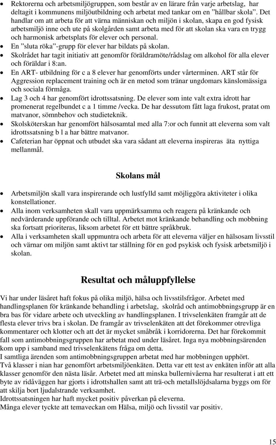 arbetsplats för elever och personal. En sluta röka -grupp för elever har bildats på skolan.