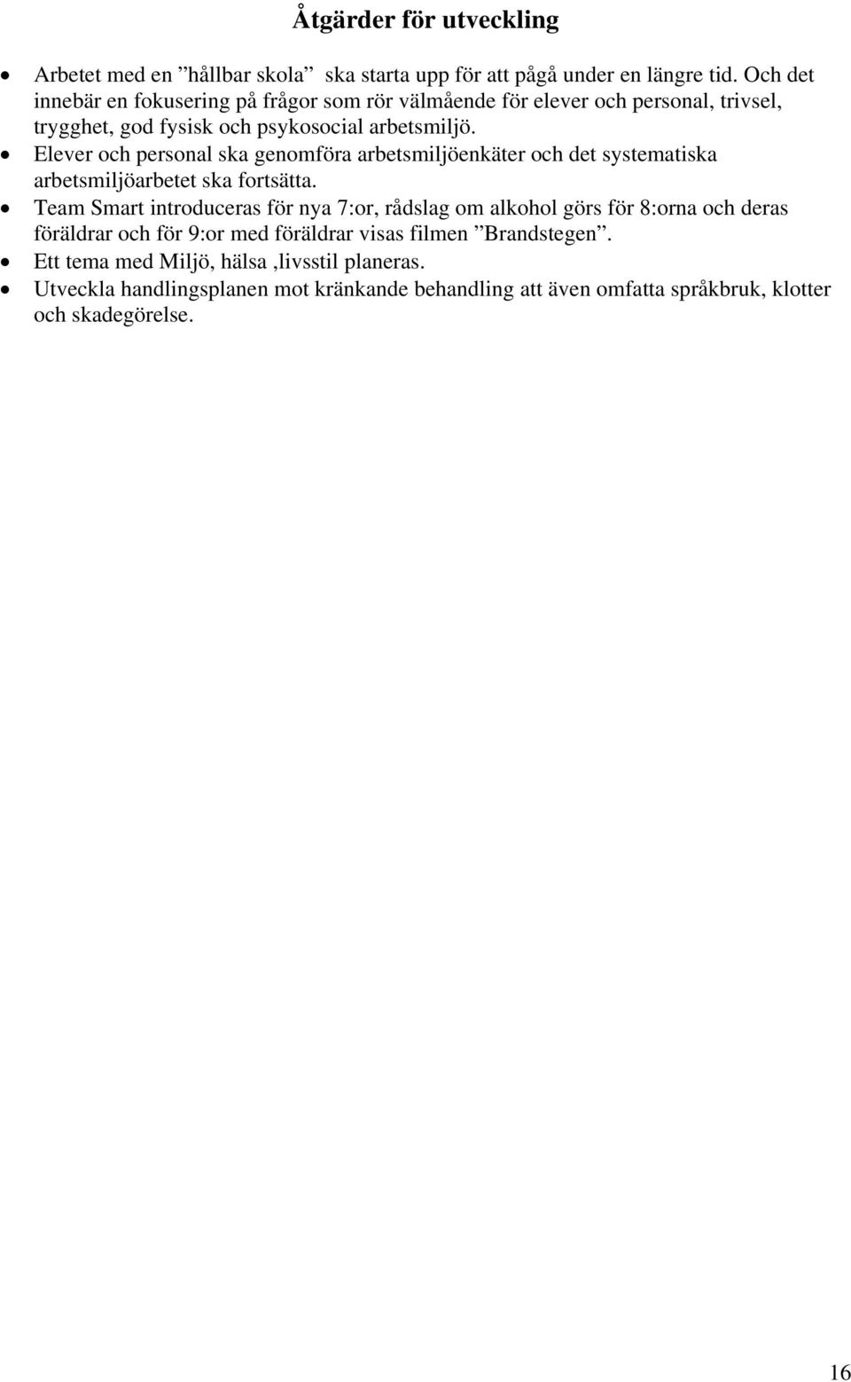 Elever och personal ska genomföra arbetsmiljöenkäter och det systematiska arbetsmiljöarbetet ska fortsätta.