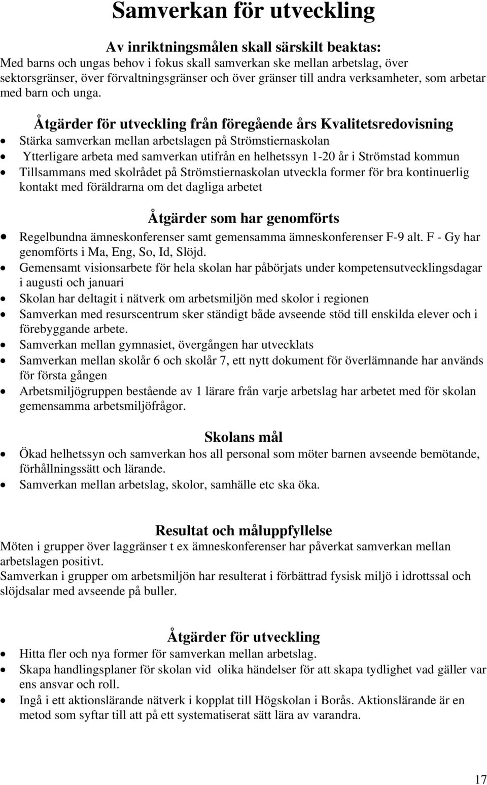 Åtgärder för utveckling från föregående års Kvalitetsredovisning Stärka samverkan mellan arbetslagen på Strömstiernaskolan Ytterligare arbeta med samverkan utifrån en helhetssyn 1-20 år i Strömstad