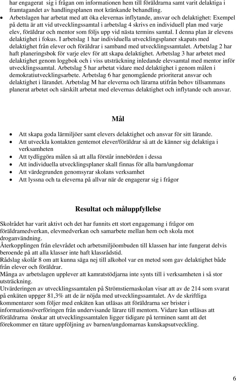 mentor som följs upp vid nästa termins samtal. I denna plan är elevens delaktighet i fokus.