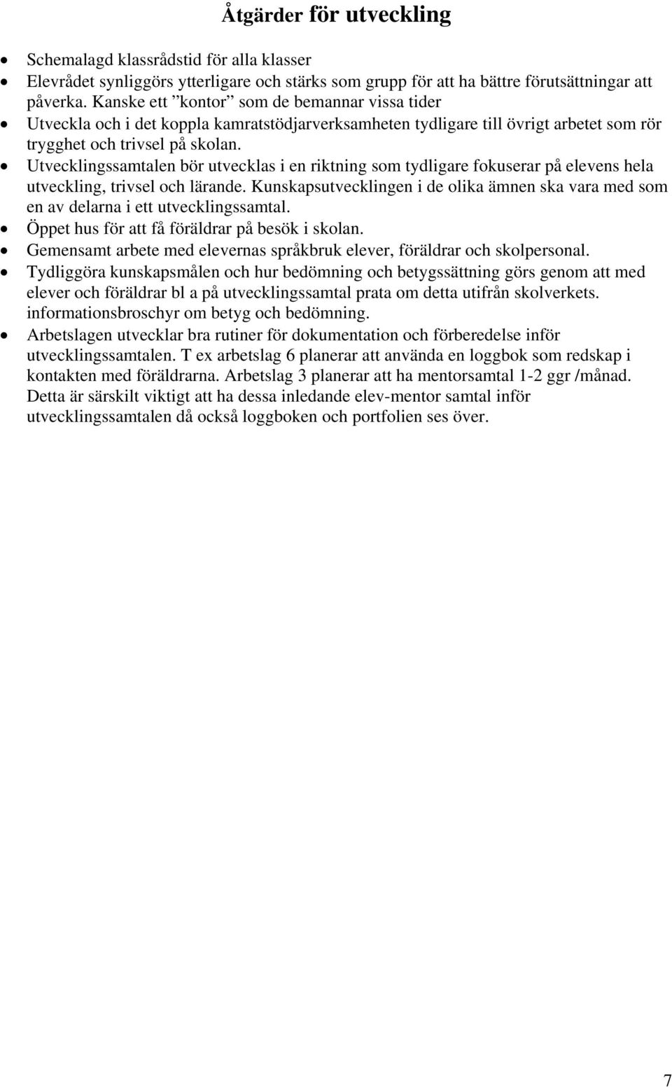 Utvecklingssamtalen bör utvecklas i en riktning som tydligare fokuserar på elevens hela utveckling, trivsel och lärande.