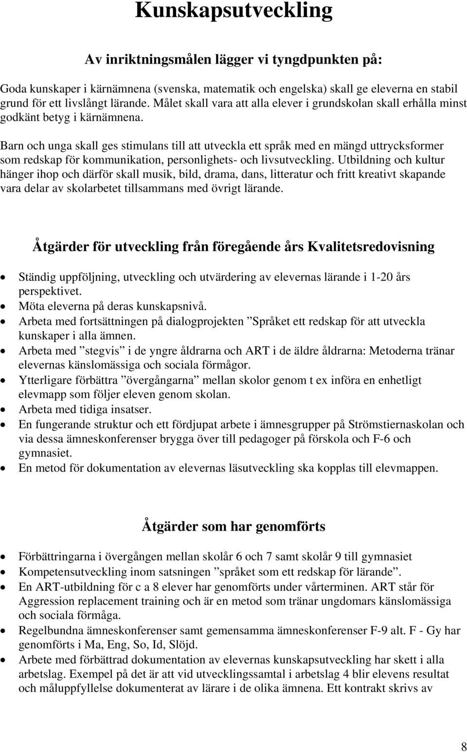 Barn och unga skall ges stimulans till att utveckla ett språk med en mängd uttrycksformer som redskap för kommunikation, personlighets- och livsutveckling.