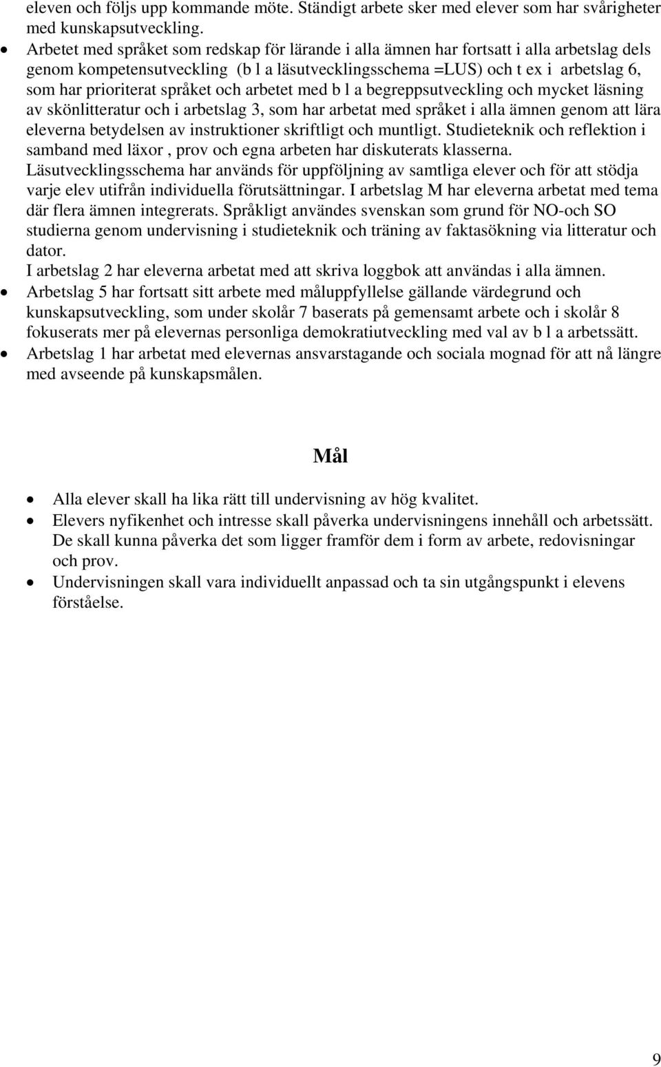språket och arbetet med b l a begreppsutveckling och mycket läsning av skönlitteratur och i arbetslag 3, som har arbetat med språket i alla ämnen genom att lära eleverna betydelsen av instruktioner