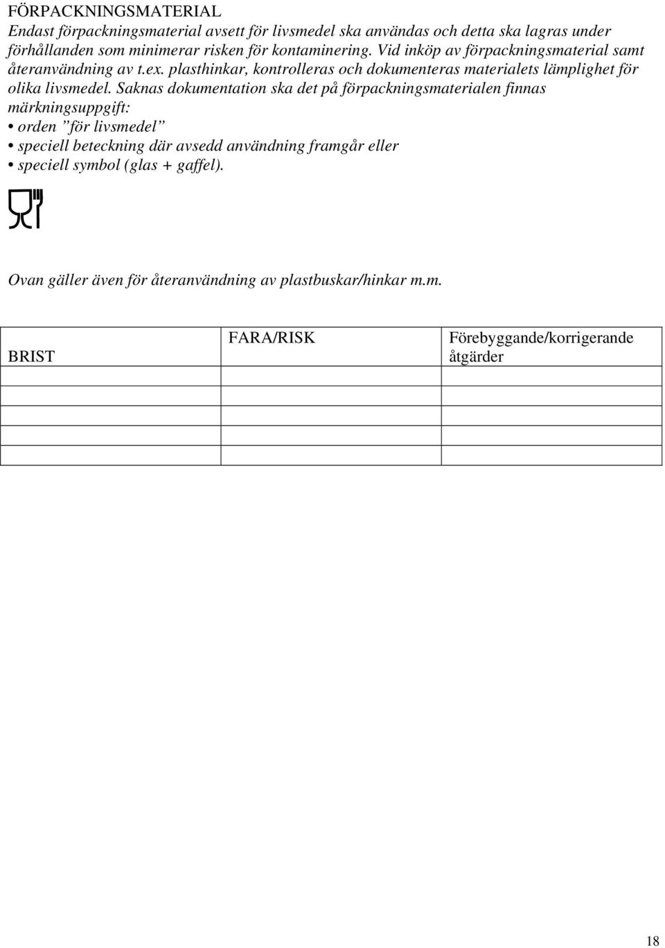 plasthinkar, kontrolleras och dokumenteras materialets lämplighet för olika livsmedel.
