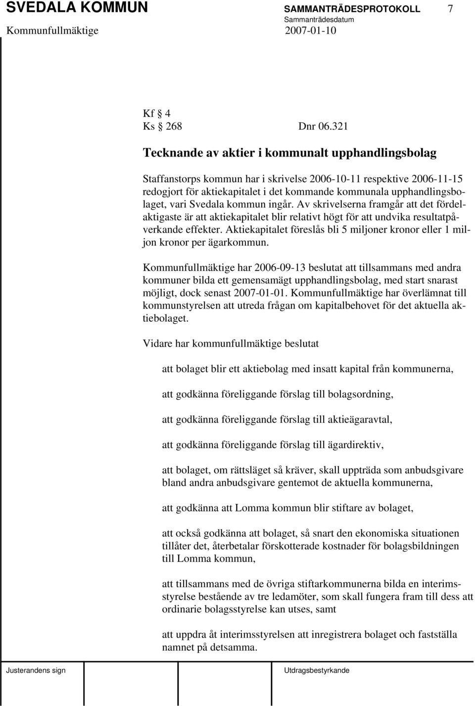 vari Svedala kommun ingår. Av skrivelserna framgår att det fördelaktigaste är att aktiekapitalet blir relativt högt för att undvika resultatpåverkande effekter.