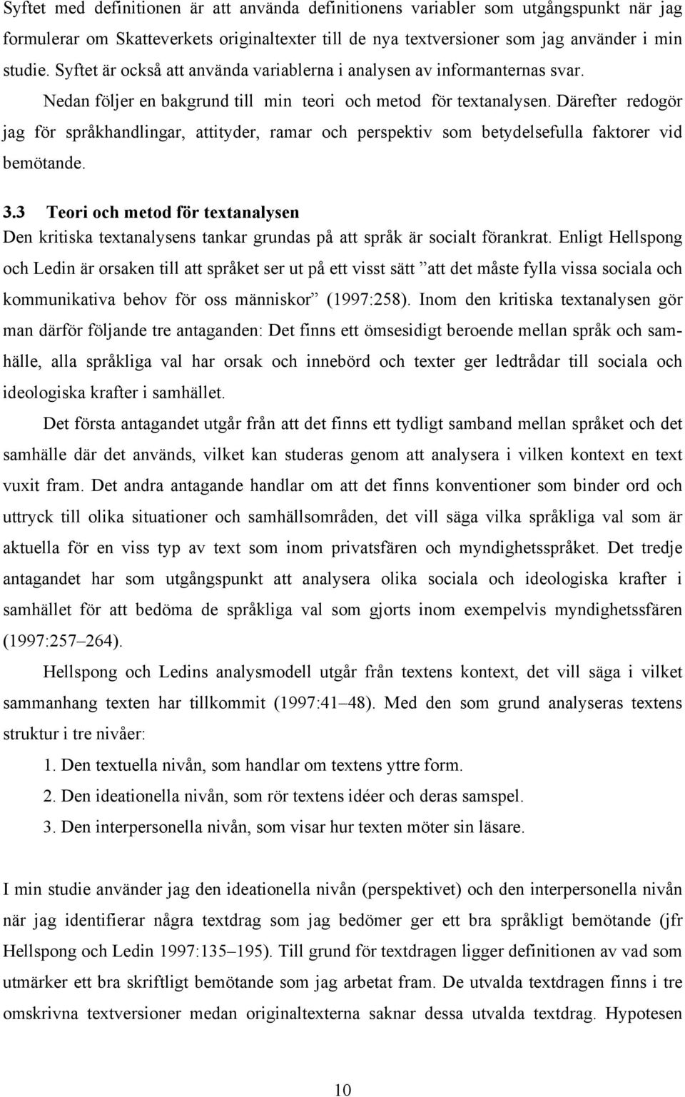 Därefter redogör jag för språkhandlingar, attityder, ramar och perspektiv som betydelsefulla faktorer vid bemötande. 3.